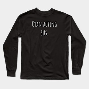 Cyan acting sus. Long Sleeve T-Shirt